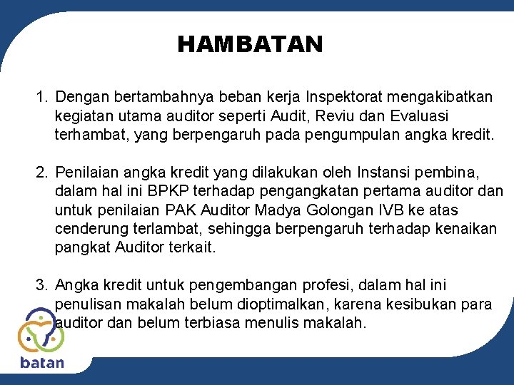 HAMBATAN 1. Dengan bertambahnya beban kerja Inspektorat mengakibatkan kegiatan utama auditor seperti Audit, Reviu