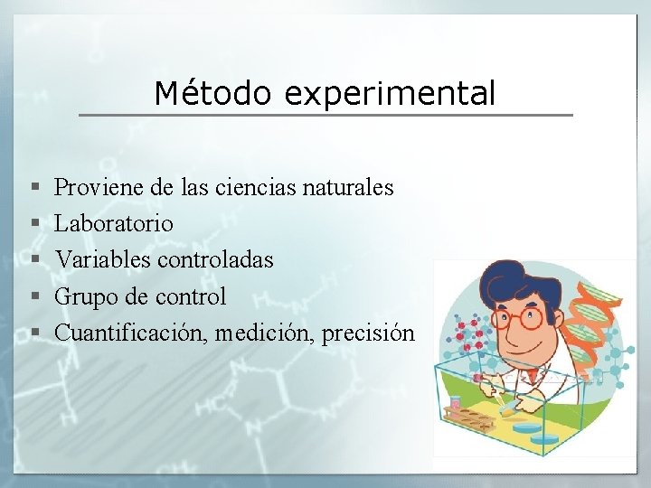 Método experimental § § § Proviene de las ciencias naturales Laboratorio Variables controladas Grupo