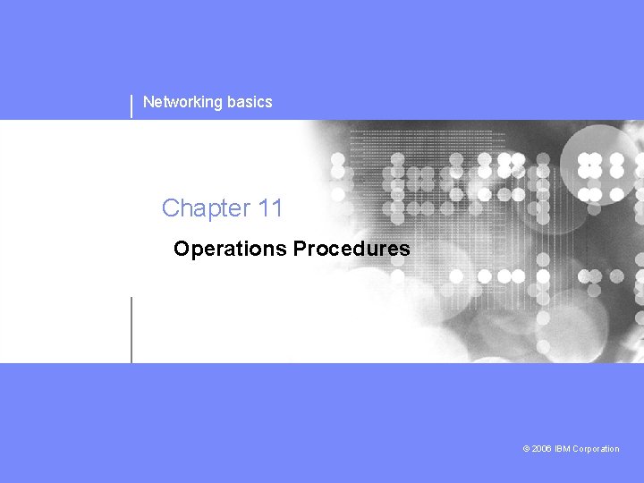 Networking basics Chapter 11 Operations Procedures © 2006 IBM Corporation 