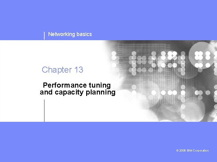 Networking basics Chapter 13 Performance tuning and capacity planning © 2006 IBM Corporation 