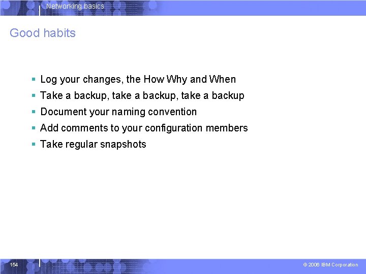 Networking basics Good habits § Log your changes, the How Why and When §