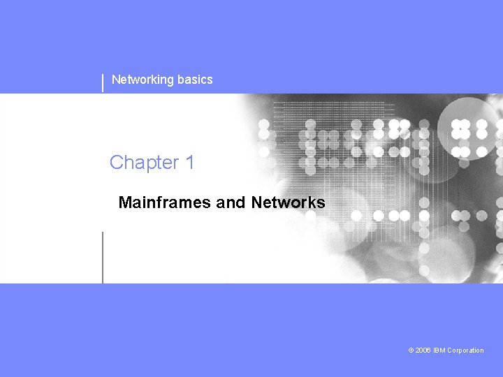 Networking basics Chapter 1 Mainframes and Networks © 2006 IBM Corporation 