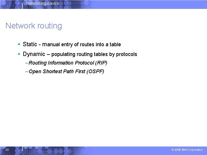 Networking basics Network routing § Static - manual entry of routes into a table