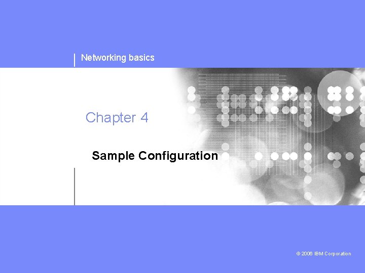 Networking basics Chapter 4 Sample Configuration © 2006 IBM Corporation 