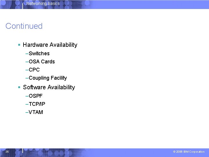 Networking basics Continued § Hardware Availability –Switches –OSA Cards –CPC –Coupling Facility § Software