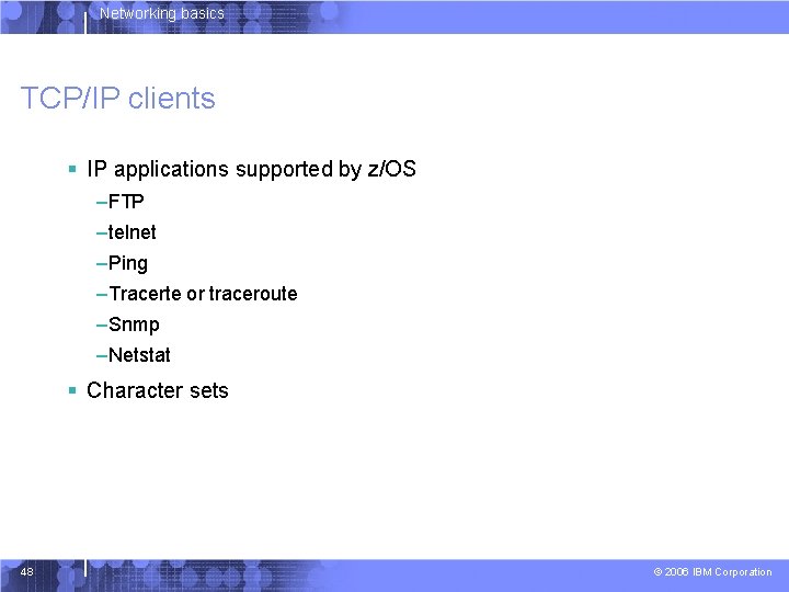 Networking basics TCP/IP clients § IP applications supported by z/OS –FTP –telnet –Ping –Tracerte