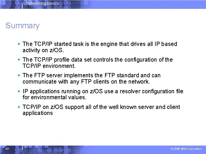 Networking basics Summary § The TCP/IP started task is the engine that drives all