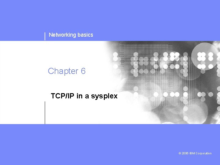 Networking basics Chapter 6 TCP/IP in a sysplex © 2006 IBM Corporation 