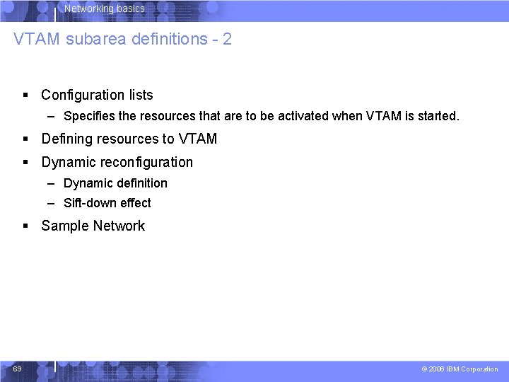 Networking basics VTAM subarea definitions - 2 § Configuration lists – Specifies the resources