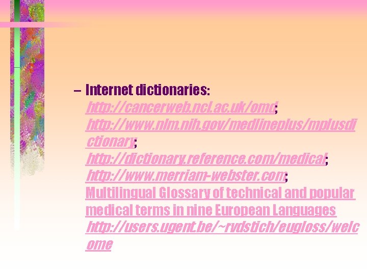 – Internet dictionaries: http: //cancerweb. ncl. ac. uk/omd; http: //www. nlm. nih. gov/medlineplus/mplusdi ctionary;