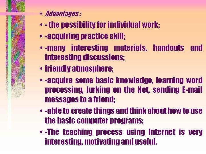  • Advantages : • - the possibility for individual work; • -acquiring practice