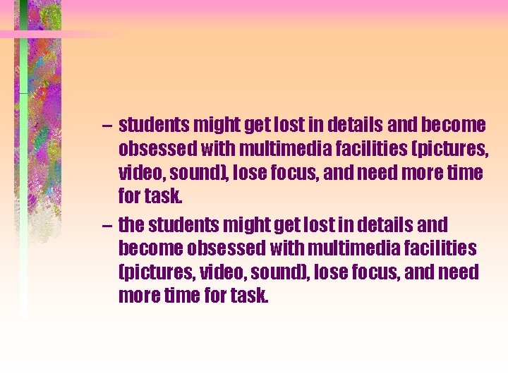 – students might get lost in details and become obsessed with multimedia facilities (pictures,