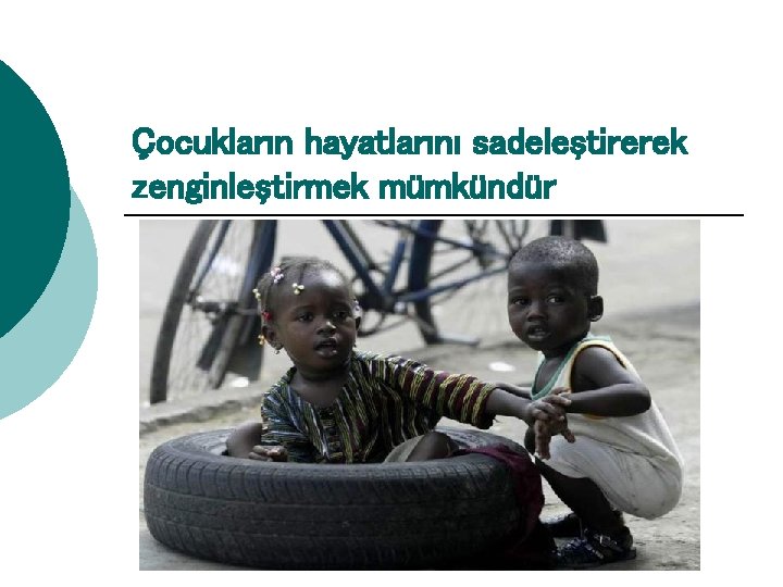 Çocukların hayatlarını sadeleştirerek zenginleştirmek mümkündür 