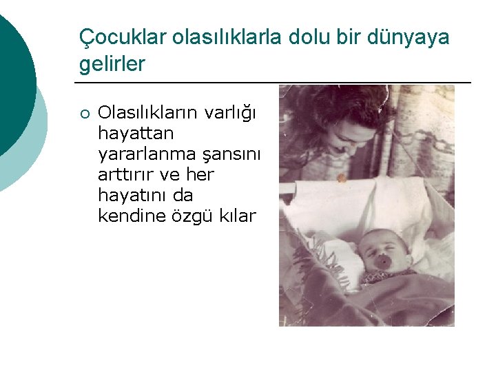 Çocuklar olasılıklarla dolu bir dünyaya gelirler ¡ Olasılıkların varlığı hayattan yararlanma şansını arttırır ve