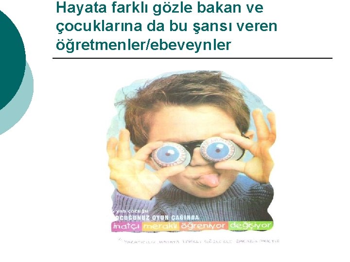 Hayata farklı gözle bakan ve çocuklarına da bu şansı veren öğretmenler/ebeveynler 