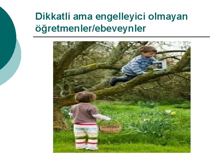 Dikkatli ama engelleyici olmayan öğretmenler/ebeveynler 