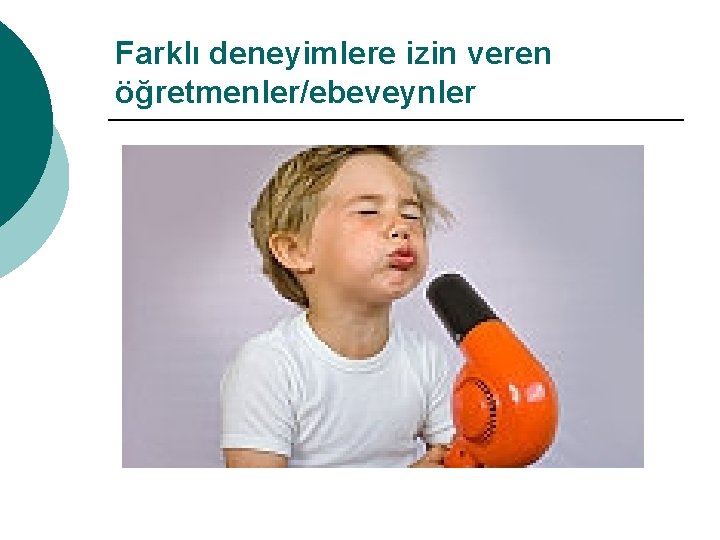 Farklı deneyimlere izin veren öğretmenler/ebeveynler 