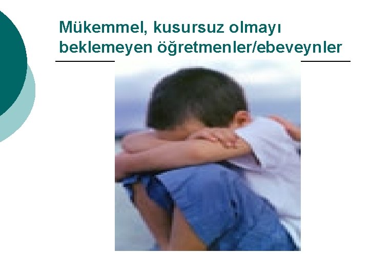 Mükemmel, kusursuz olmayı beklemeyen öğretmenler/ebeveynler 