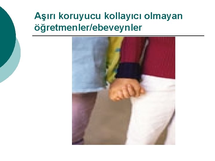 Aşırı koruyucu kollayıcı olmayan öğretmenler/ebeveynler 