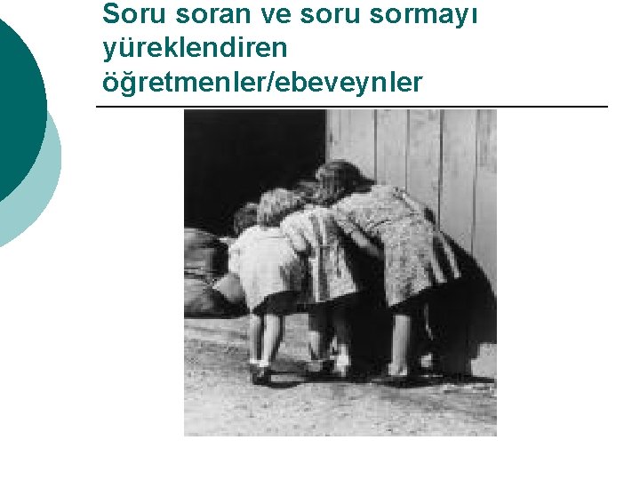 Soru soran ve soru sormayı yüreklendiren öğretmenler/ebeveynler 