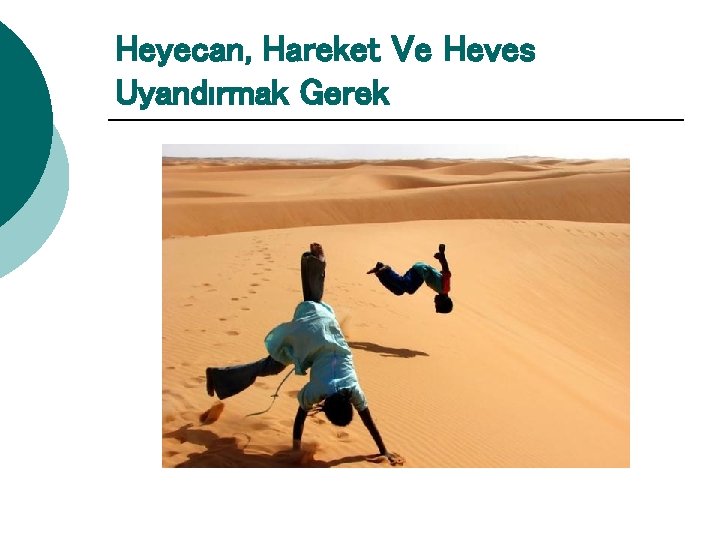 Heyecan, Hareket Ve Heves Uyandırmak Gerek 