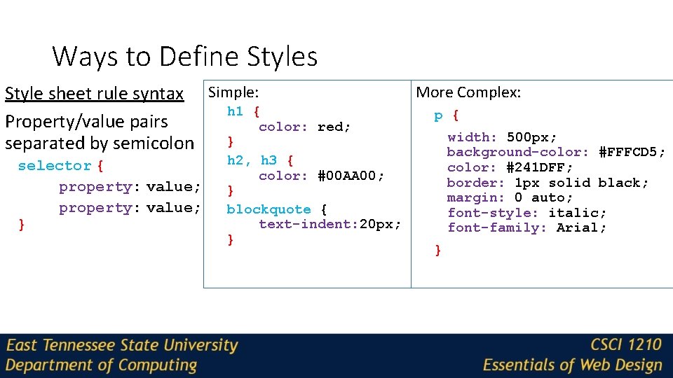 Ways to Define Styles Style sheet rule syntax Simple: h 1 { Property/value pairs