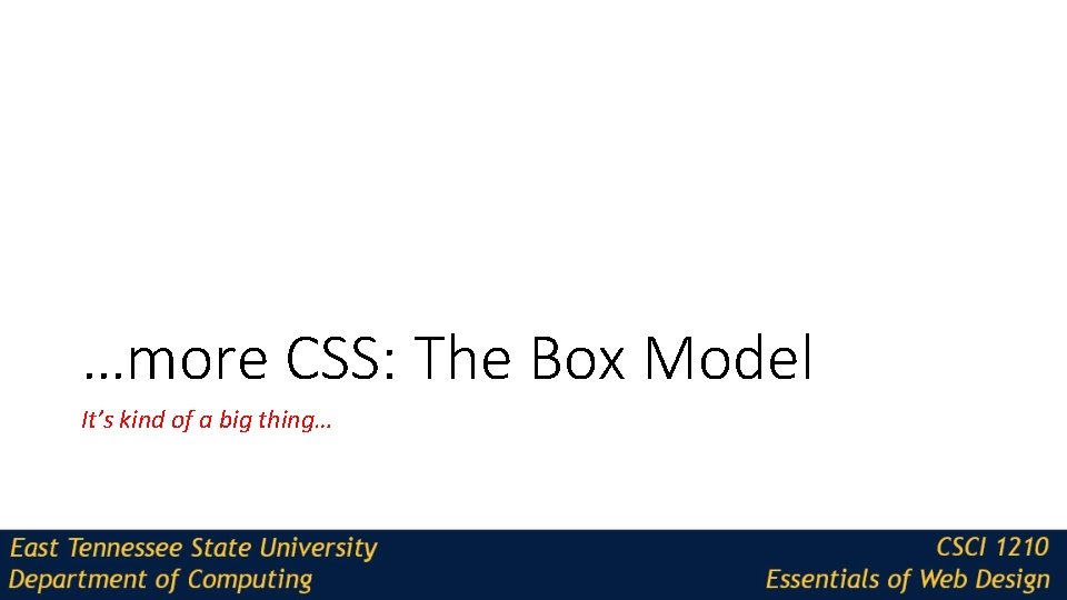 …more CSS: The Box Model It’s kind of a big thing… 