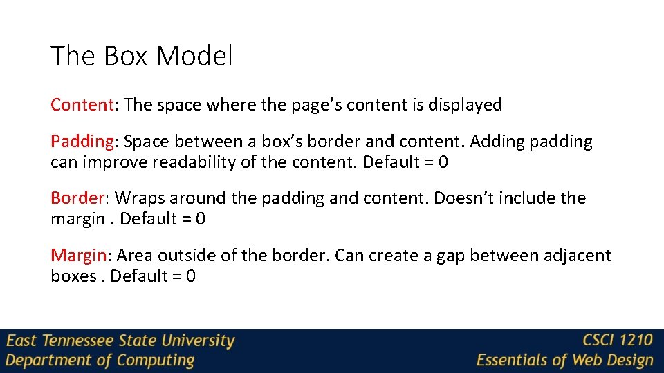 The Box Model Content: The space where the page’s content is displayed Padding: Space
