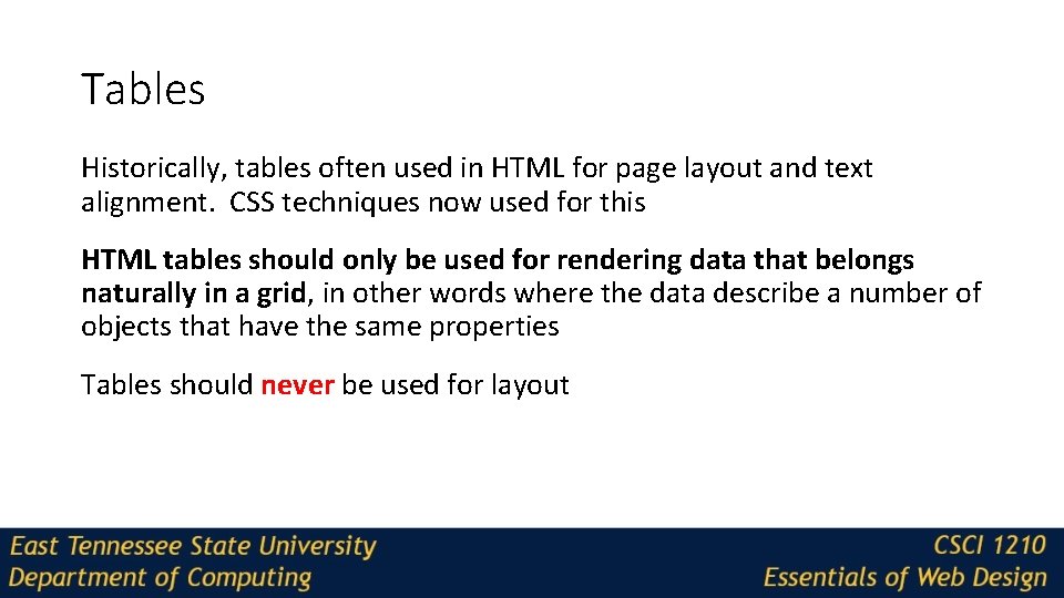 Tables Historically, tables often used in HTML for page layout and text alignment. CSS