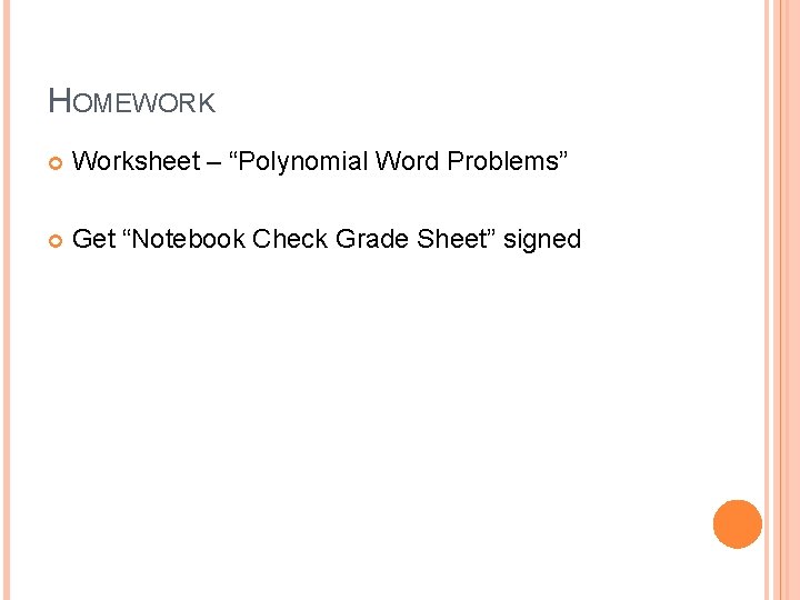 HOMEWORK Worksheet – “Polynomial Word Problems” Get “Notebook Check Grade Sheet” signed 