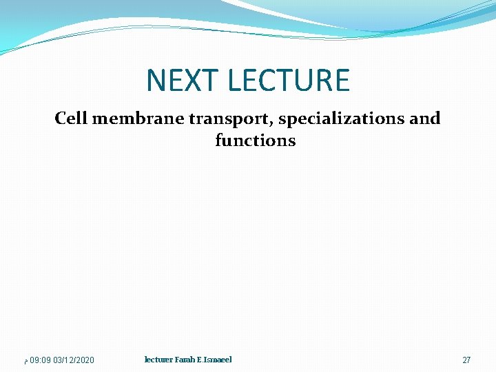 NEXT LECTURE Cell membrane transport, specializations and functions ﻡ 09: 09 03/12/2020 lecturer Farah