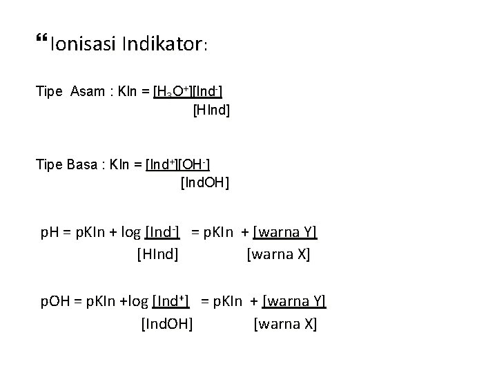  Ionisasi Indikator: Tipe Asam : KIn = [H 3 O+][Ind-] [HInd] Tipe Basa