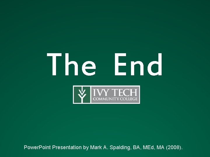 The End Power. Point Presentation by Mark A. Spalding, BA, MEd, MA (2008). 