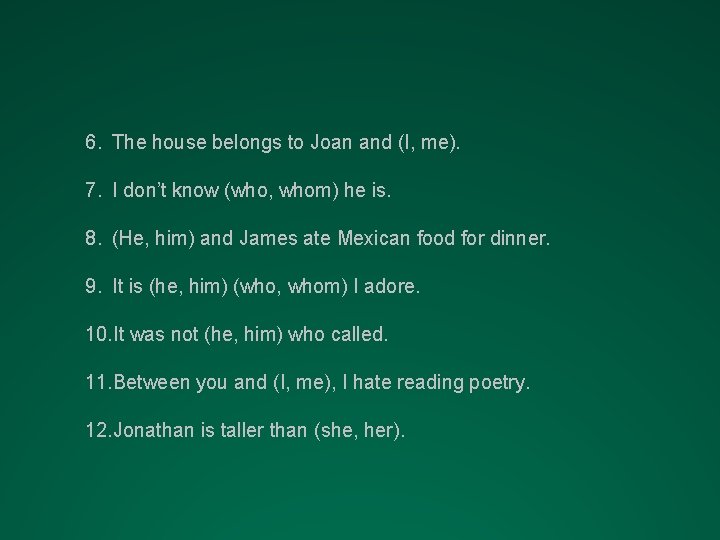 6. The house belongs to Joan and (I, me). 7. I don’t know (who,