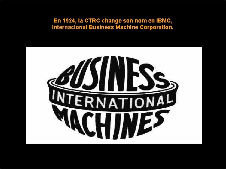 En 1924, la CTRC change son nom en IBMC, Internacional Business Machine Corporation. 