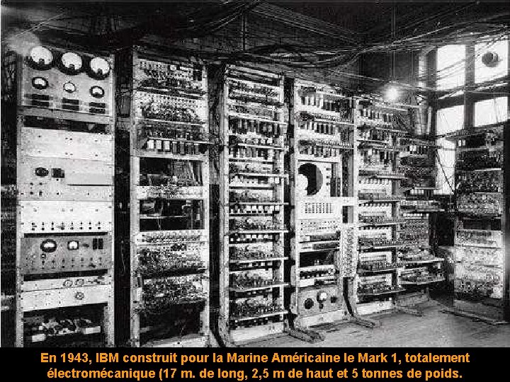 En 1943, IBM construit pour la Marine Américaine le Mark 1, totalement électromécanique (17