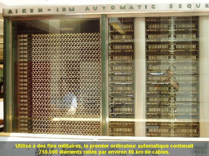 Utilisé à des fins militaires, le premier ordinateur automatique contenait 750. 000 éléments reliés