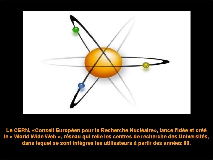 Le CERN, «Conseil Européen pour la Recherche Nucléaire» , lance l'idée et créé le