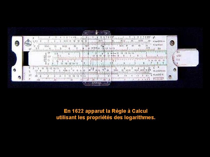 En 1622 apparut la Règle à Calcul utilisant les propriétés des logarithmes. 