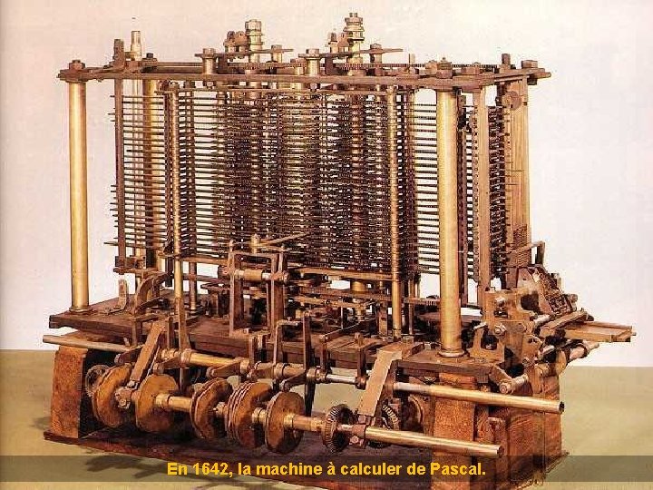 En 1642, la machine à calculer de Pascal. 