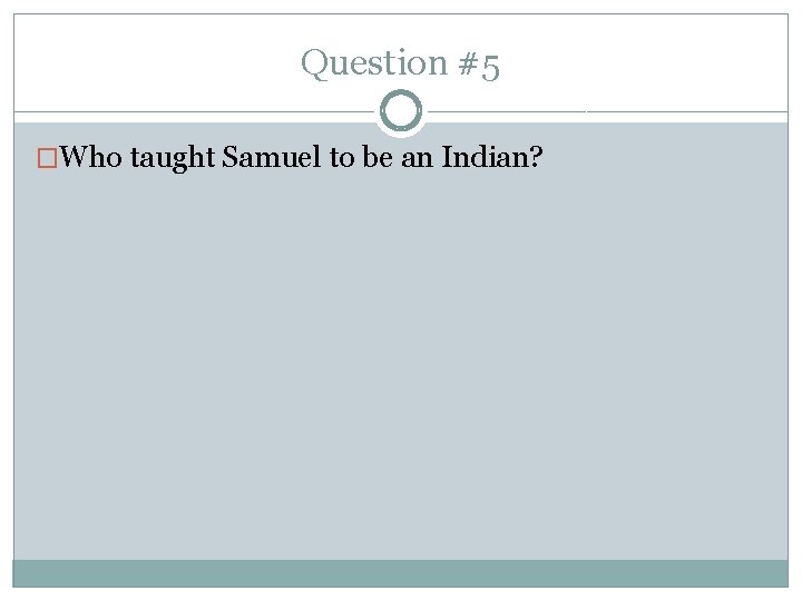 Question #5 �Who taught Samuel to be an Indian? 