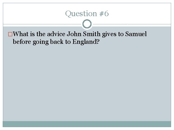 Question #6 �What is the advice John Smith gives to Samuel before going back