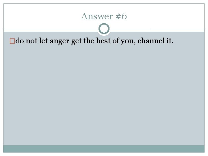 Answer #6 �do not let anger get the best of you, channel it. 