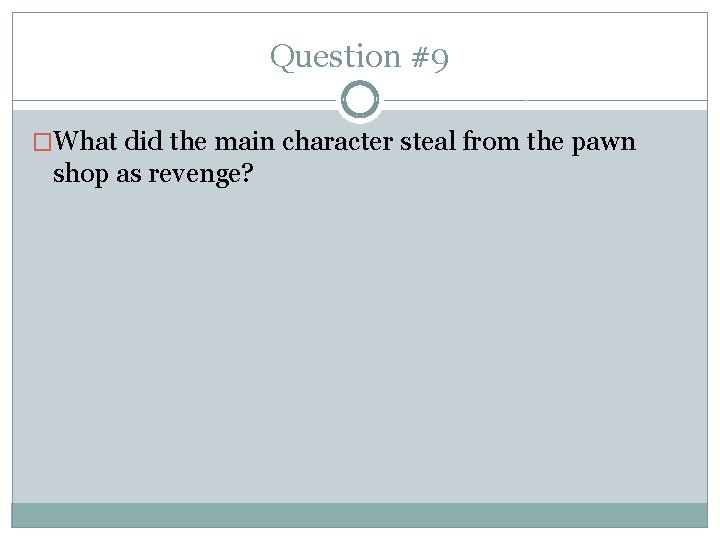 Question #9 �What did the main character steal from the pawn shop as revenge?