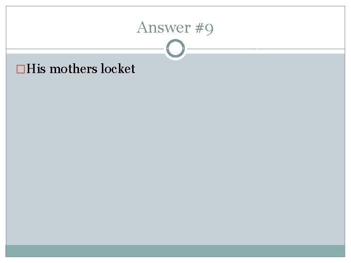 Answer #9 �His mothers locket 