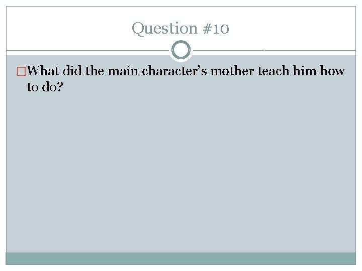 Question #10 �What did the main character’s mother teach him how to do? 
