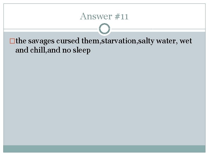 Answer #11 �the savages cursed them, starvation, salty water, wet and chill, and no