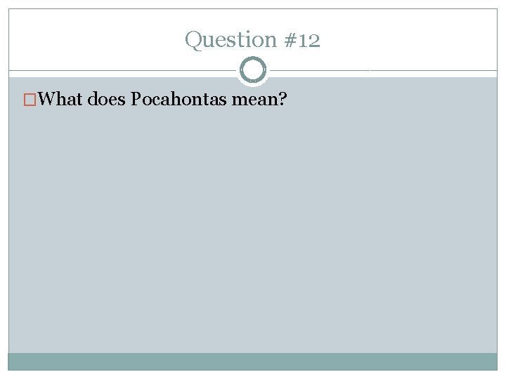 Question #12 �What does Pocahontas mean? 