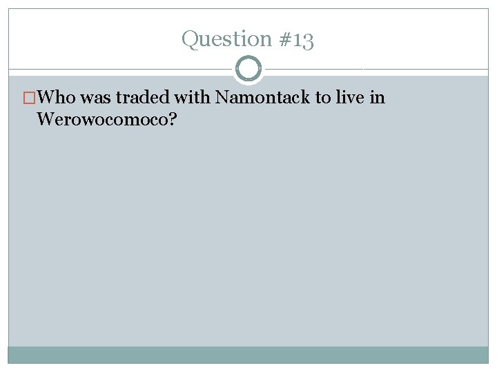 Question #13 �Who was traded with Namontack to live in Werowocomoco? 