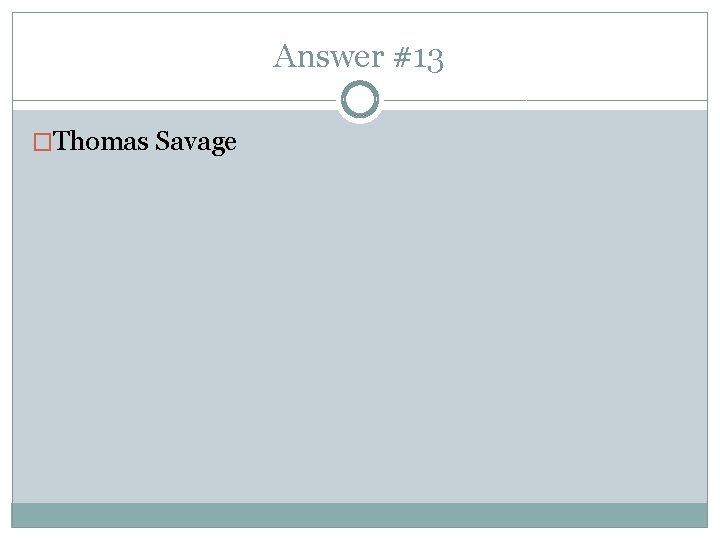 Answer #13 �Thomas Savage 